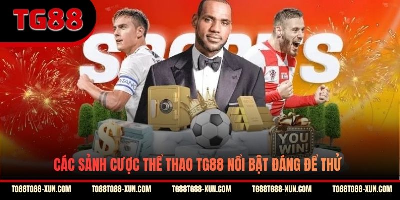 Các sảnh cược thể thao TG88 nổi bật đáng để thử