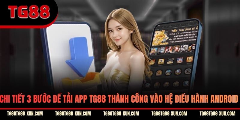 Chi tiết 3 bước để tải app TG88 thành công vào hệ điều hành Android