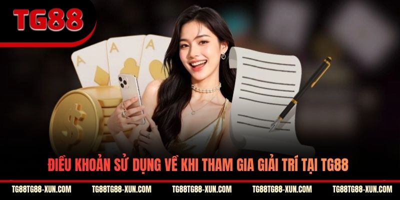 Điều khoản sử dụng về khi tham gia giải trí tại TG88
