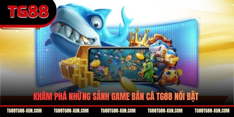 Khám phá những sảnh game bắn cá TG88 nổi bật