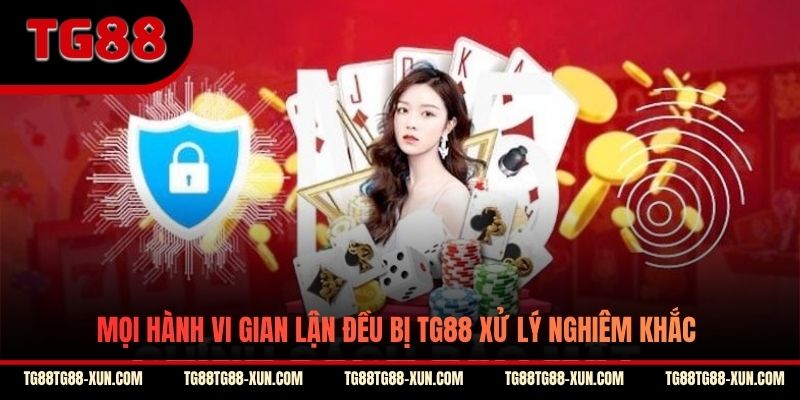 Mọi hành vi gian lận đều bị TG88 xử lý nghiêm khắc