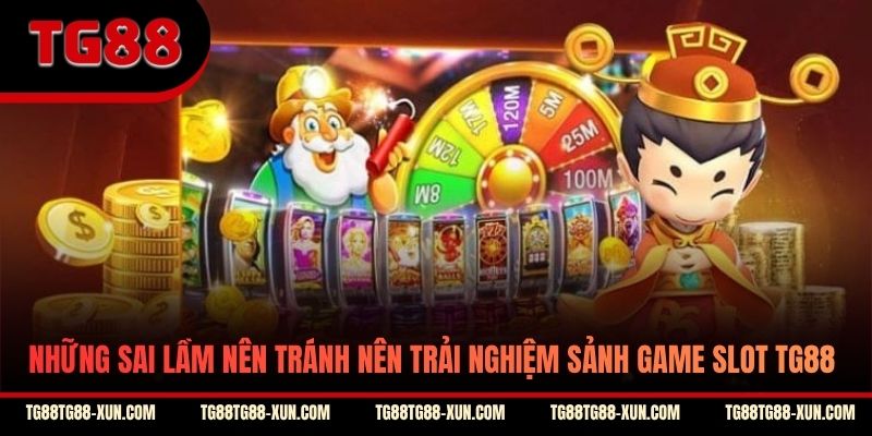 Những sai lầm nên tránh nên trải nghiệm sảnh game slot TG88