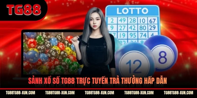 Sảnh xổ số TG88 trực tuyến trả thưởng hấp dẫn