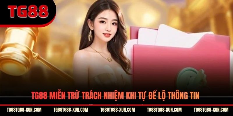 TG88 miễn trừ trách nhiệm khi tự để lộ thông tin