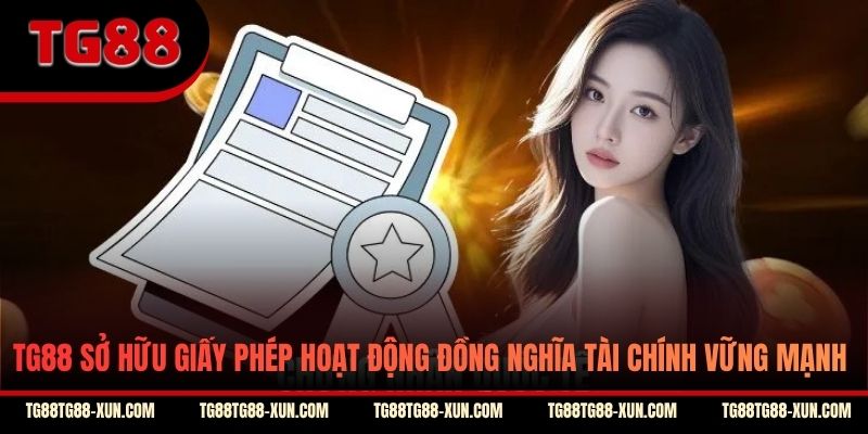TG88 sở hữu giấy phép hoạt động đồng nghĩa tài chính vững mạnh