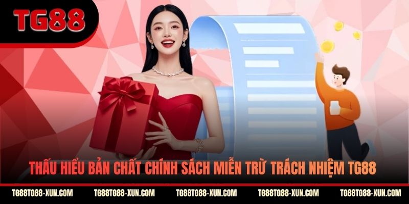 Thấu hiểu bản chất chính sách miễn trừ trách nhiệm TG88