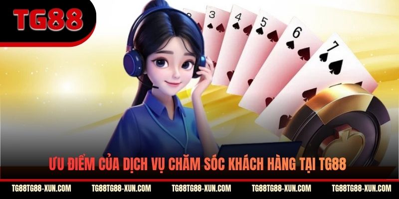 Ưu điểm của dịch vụ chăm sóc khách hàng tại TG88