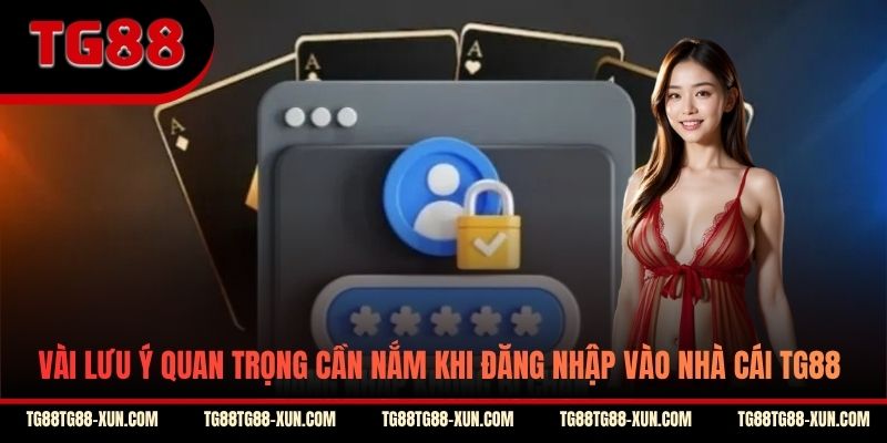 Vài lưu ý quan trọng cần nắm khi đăng nhập vào nhà cái TG88